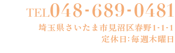 電話番号：048-689-0481
住所：埼玉県さいたま市見沼区春野1-1-1
定休日：毎週木曜日